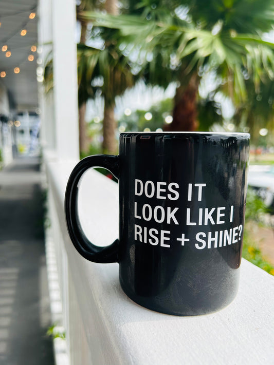 DOES IT LOOK LIKE I RISE + SHINE CUP